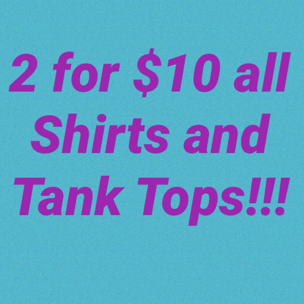 2/$10 ALL shirts and tank tops!!!